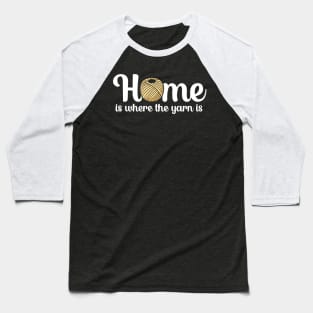 Home is where the yarn is Baseball T-Shirt